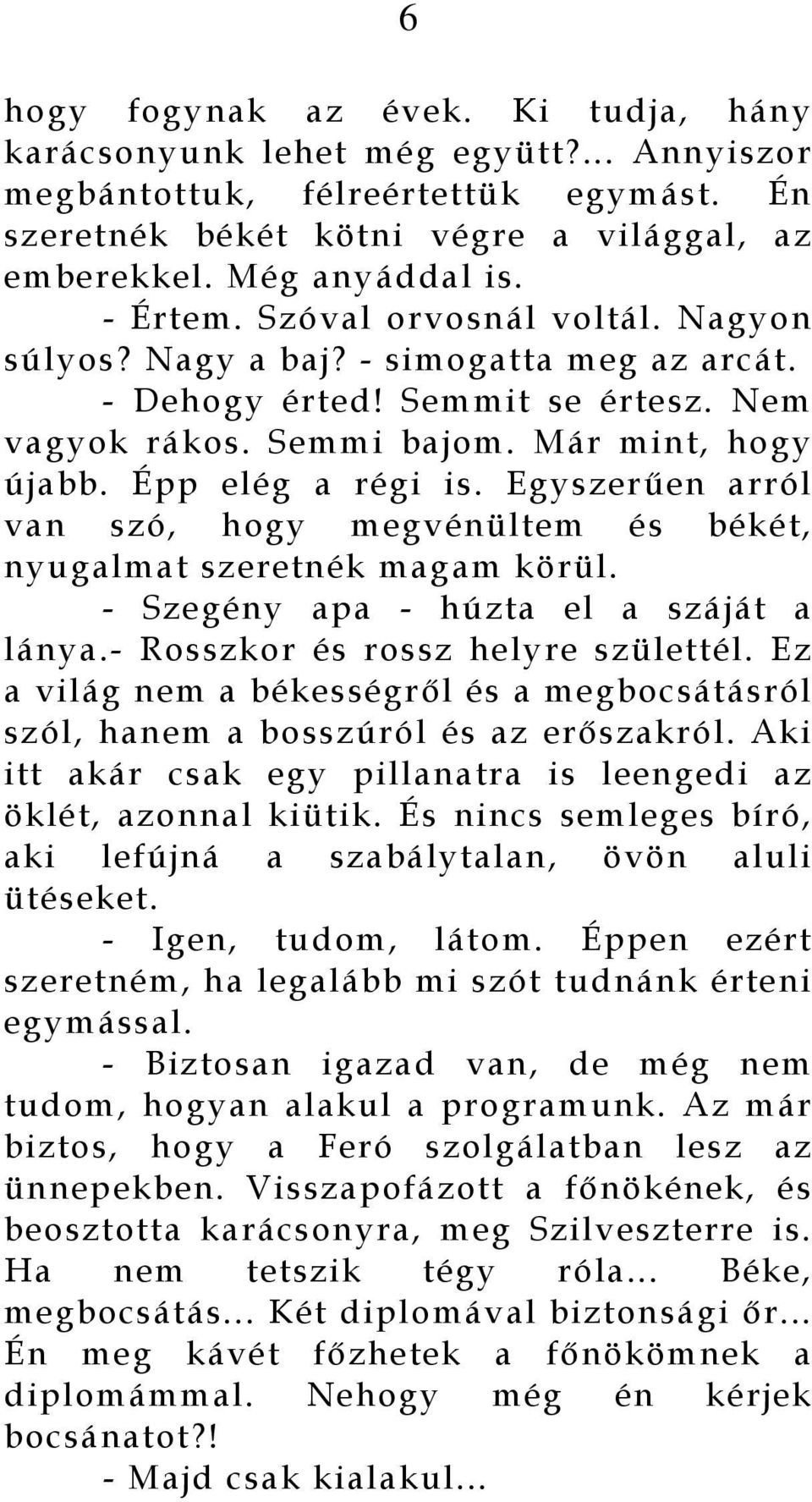 Egyszerűen arról van szó, hogy megvénültem és békét, nyugalmat szeretnék magam körül. - Szegény apa - húzta el a száját a lánya.- Rosszkor és rossz helyre születtél.