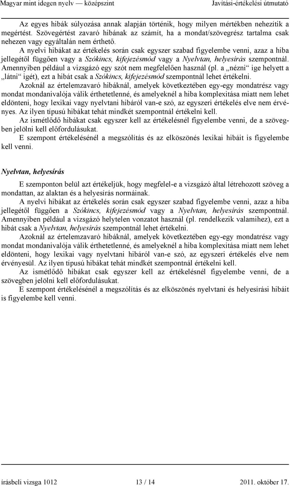 A nyelvi hibákat az értékelés során csak egyszer szabad figyelembe venni, azaz a hiba jellegétől függően vagy a Szókincs, kifejezésmód vagy a Nyelvtan, helyesírás szempontnál.