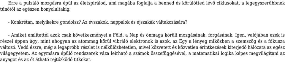 Igen, valójában ezek is részei éppen úgy, mint ahogyan az atommag körül vibráló elektronok is azok, az Egy a lényeg miközben a szemszög és a fókusza változó.