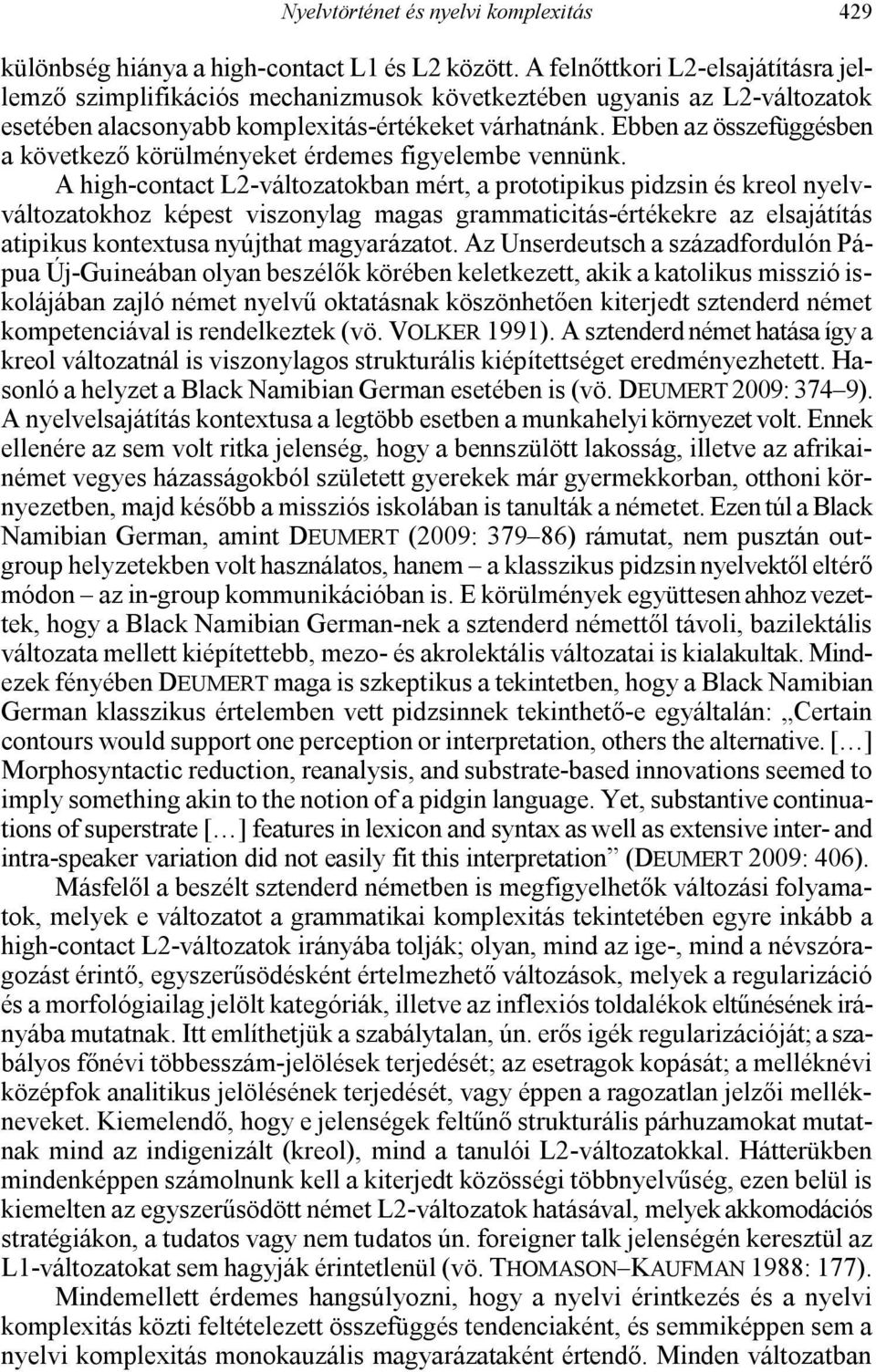 Ebben az összefüggésben a következő körülményeket érdemes figyelembe vennünk.