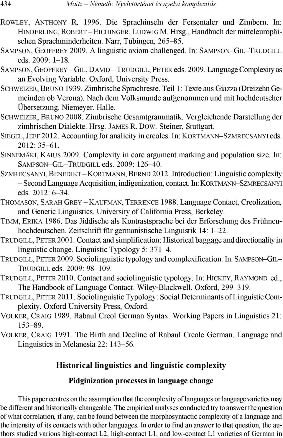 SAMPSON, GEOFFREY GIL, DAVID TRUDGILL, PETER eds. 2009. Language Complexity as an Evolving Variable. Oxford, University Press. SCHWEIZER, BRUNO 1939. Zimbrische Sprachreste.