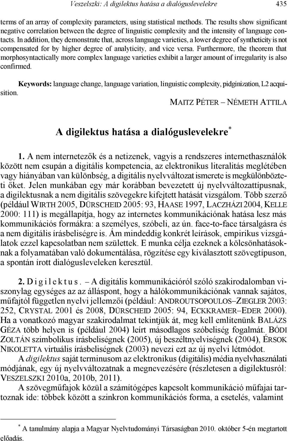 In addition, they demonstrate that, across language varieties, a lower degree of syntheticity is not compensated for by higher degree of analyticity, and vice versa.