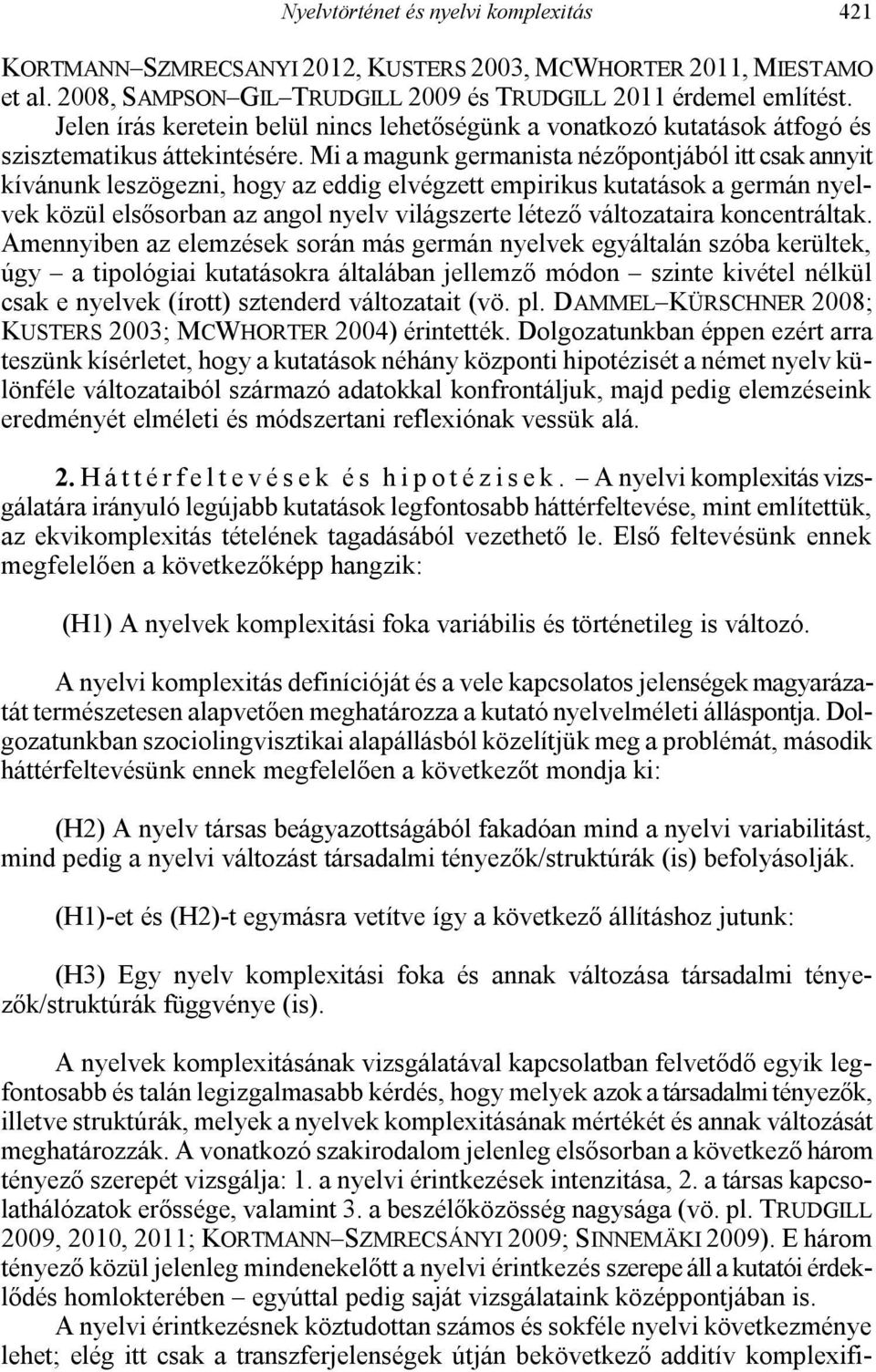 Mi a magunk germanista nézőpontjából itt csak annyit kívánunk leszögezni, hogy az eddig elvégzett empirikus kutatások a germán nyelvek közül elsősorban az angol nyelv világszerte létező változataira