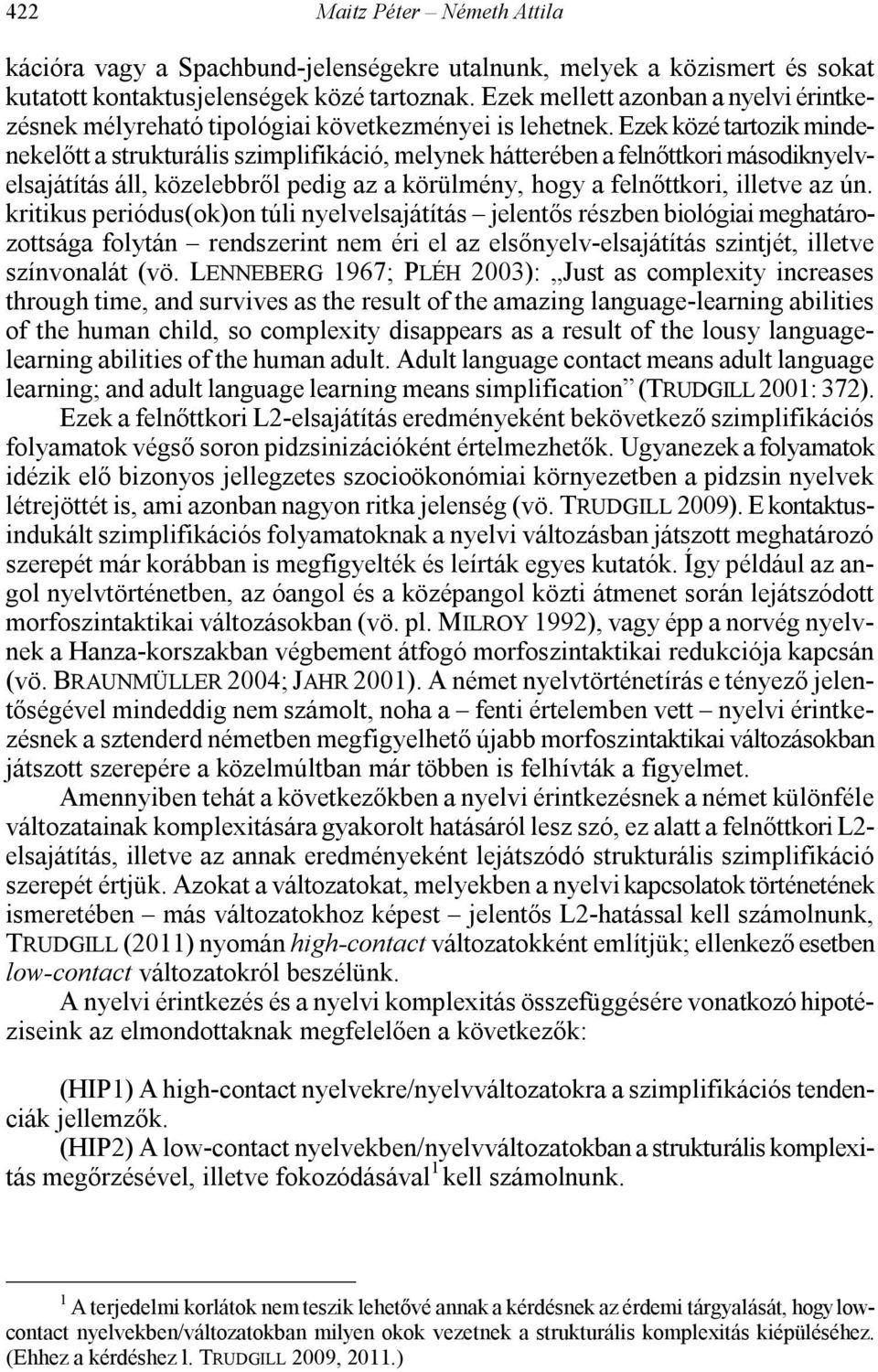 Ezek közé tartozik mindenekelőtt a strukturális szimplifikáció, melynek hátterében a felnőttkori másodiknyelvelsajátítás áll, közelebbről pedig az a körülmény, hogy a felnőttkori, illetve az ún.