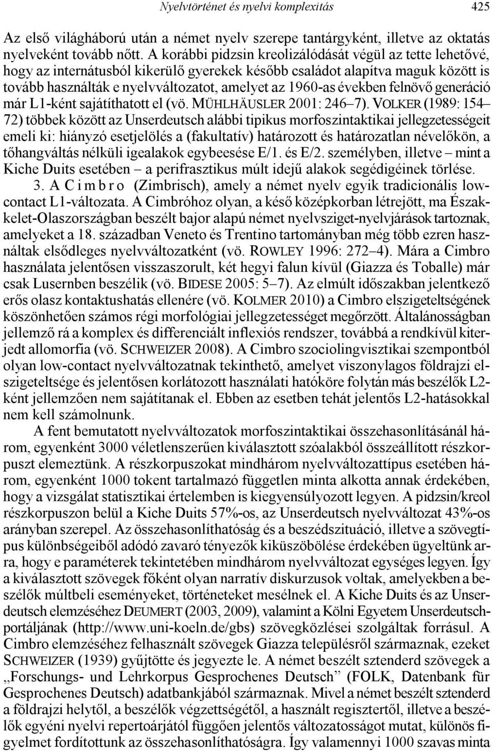években felnövő generáció már L1-ként sajátíthatott el (vö. MÜHLHÄUSLER 2001: 246 7).