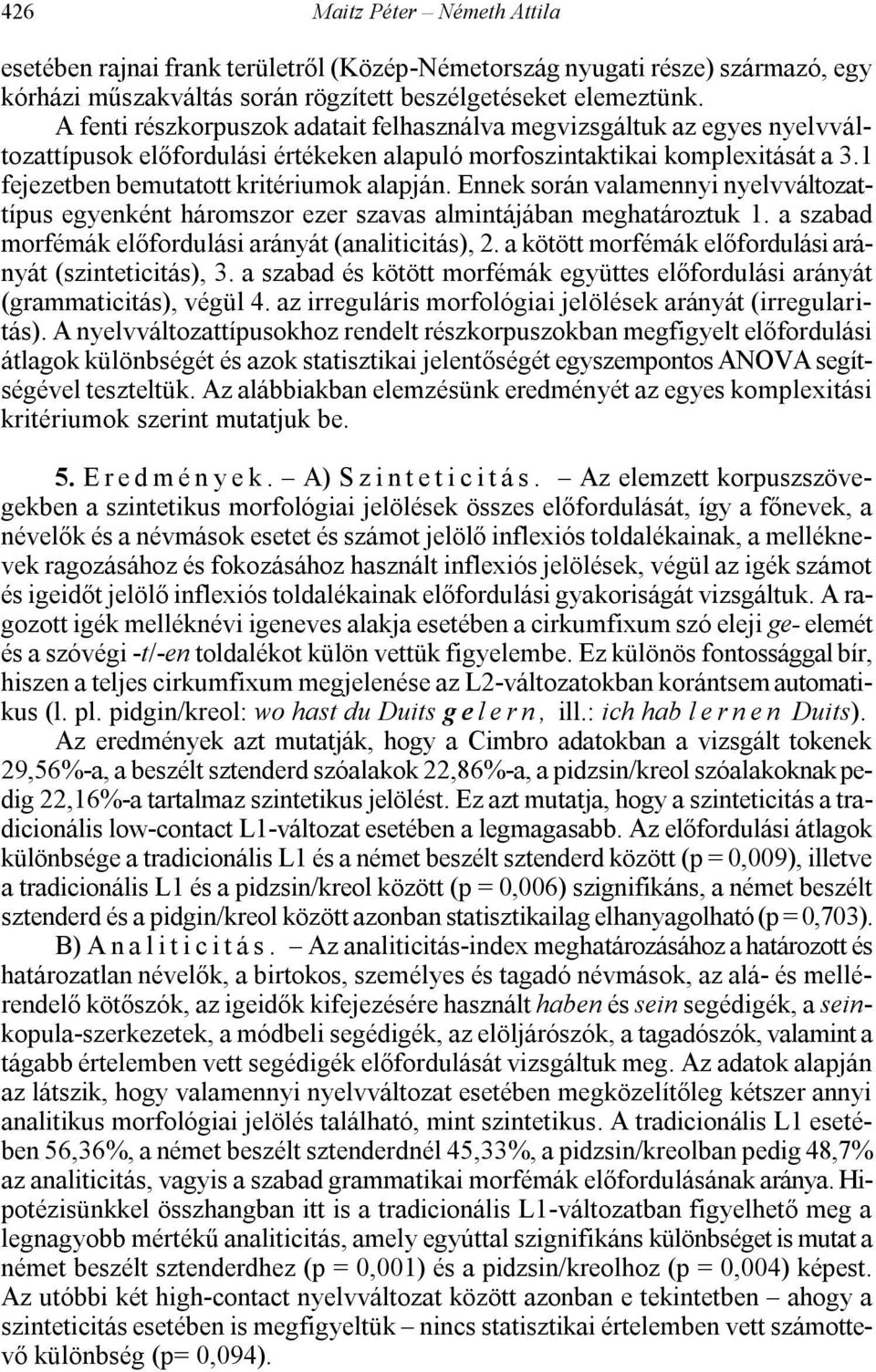 Ennek során valamennyi nyelvváltozattípus egyenként háromszor ezer szavas almintájában meghatároztuk 1. a szabad morfémák előfordulási arányát (analiticitás), 2.