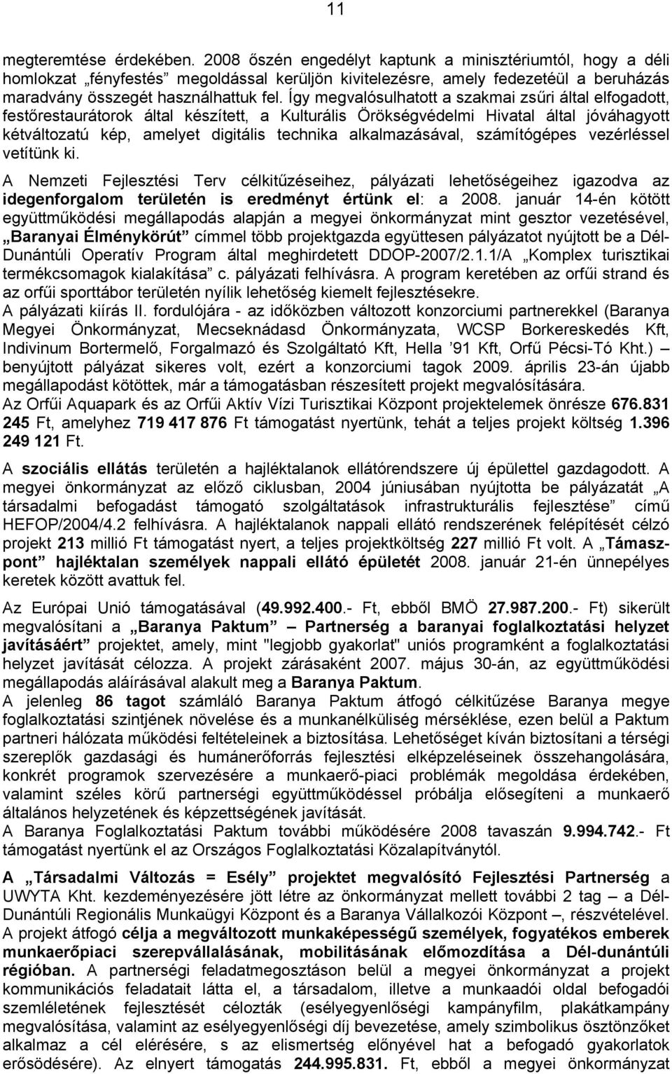 Így megvalósulhatott a szakmai zsűri által elfogadott, festőrestaurátorok által készített, a Kulturális Örökségvédelmi Hivatal által jóváhagyott kétváltozatú kép, amelyet digitális technika