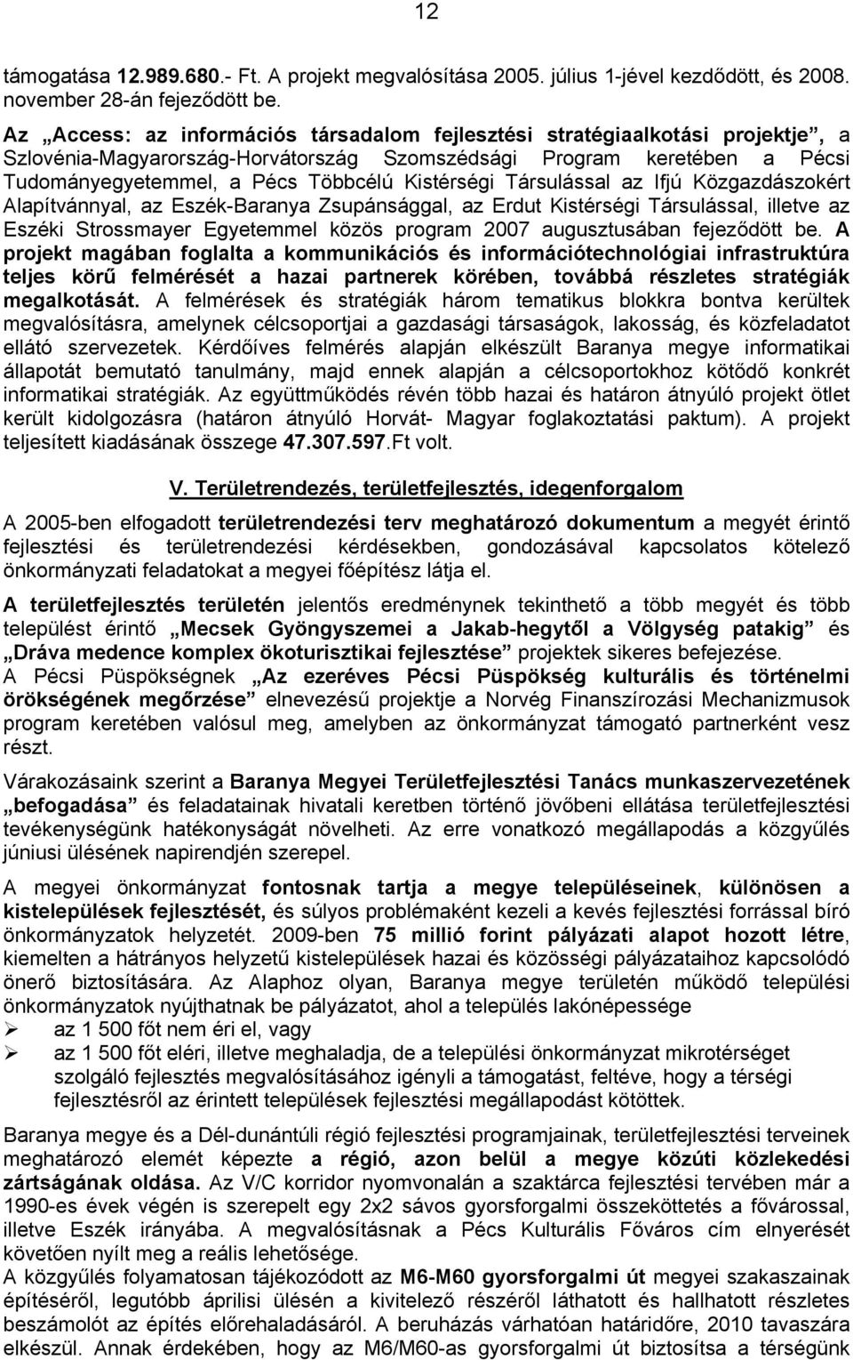 Kistérségi Társulással az Ifjú Közgazdászokért Alapítvánnyal, az Eszék-Baranya Zsupánsággal, az Erdut Kistérségi Társulással, illetve az Eszéki Strossmayer Egyetemmel közös program 2007 augusztusában