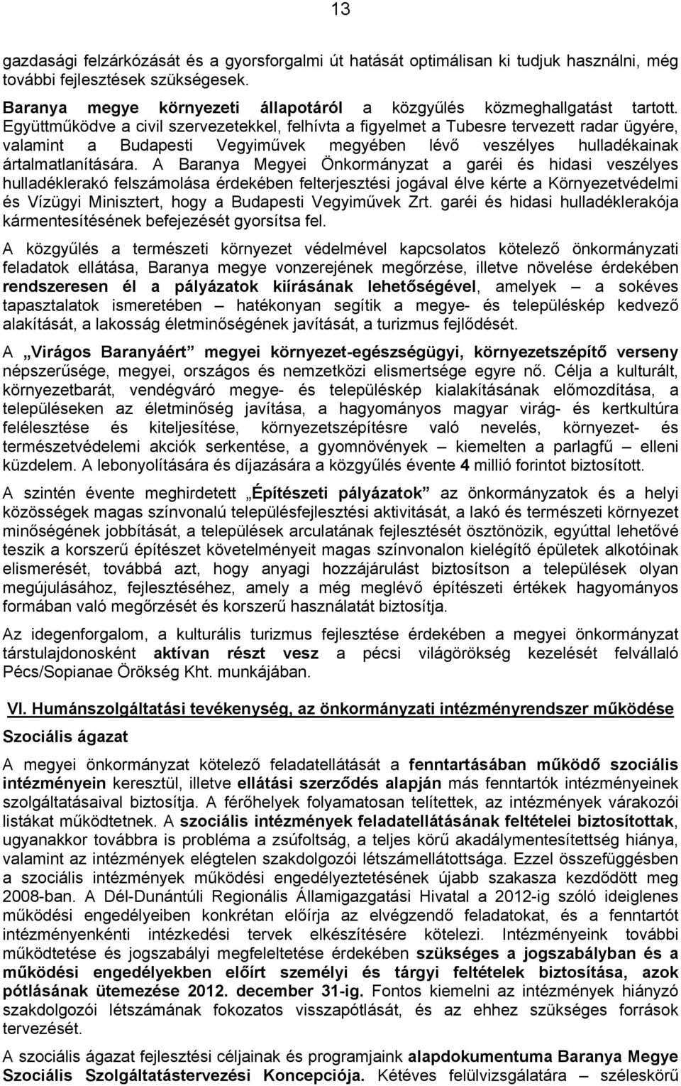 Együttműködve a civil szervezetekkel, felhívta a figyelmet a Tubesre tervezett radar ügyére, valamint a Budapesti Vegyiművek megyében lévő veszélyes hulladékainak ártalmatlanítására.