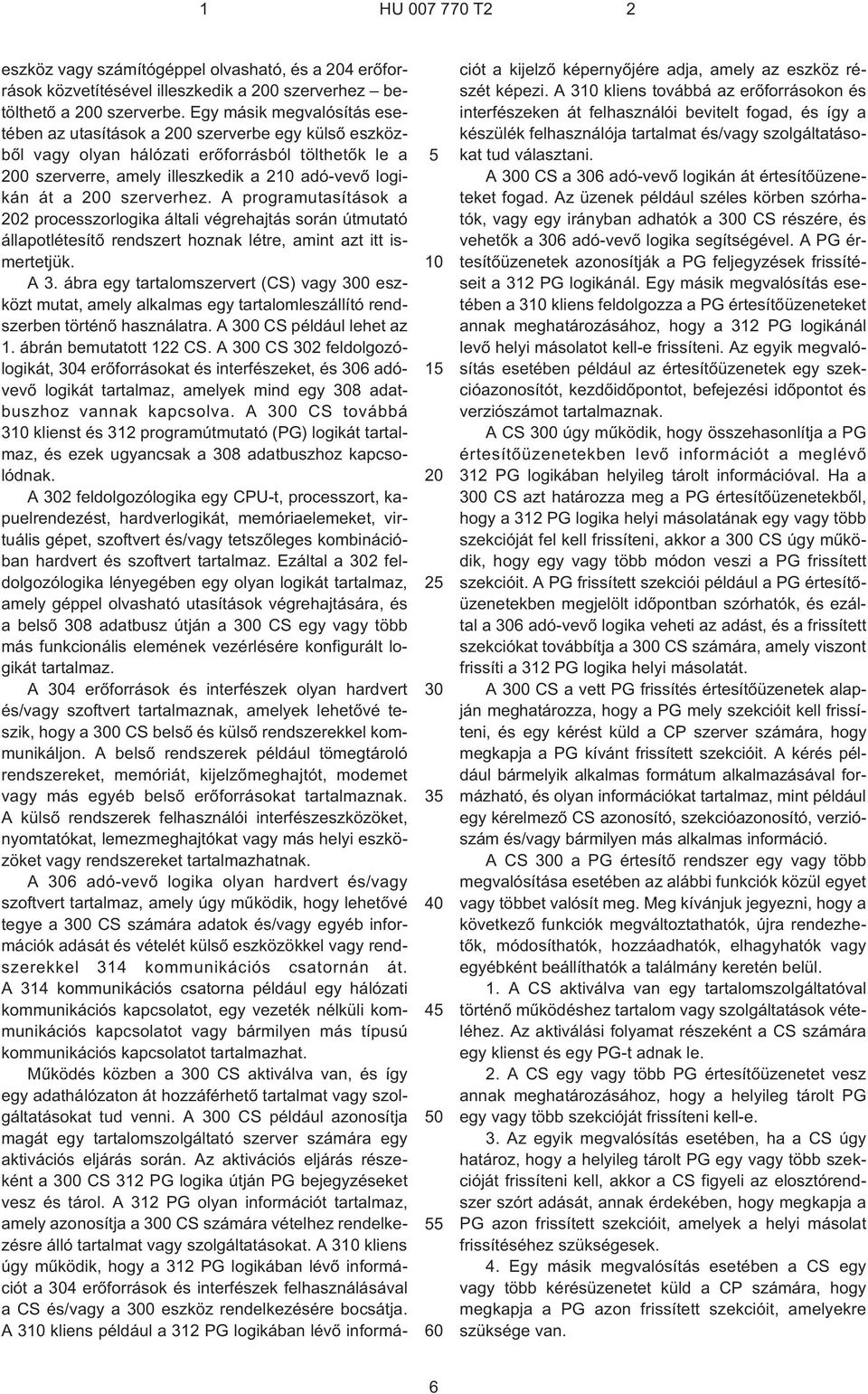 szerverhez. A programutasítások a 202 processzorlogika általi végrehajtás során útmutató állapotlétesítõ rendszert hoznak létre, amint azt itt ismertetjük. A 3.