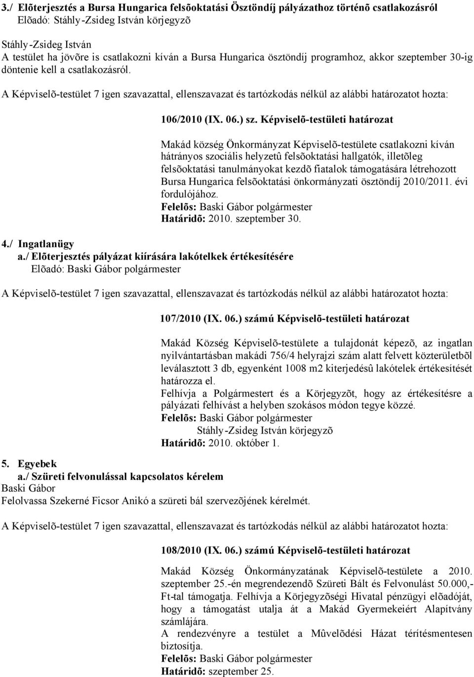 / Elõterjesztés pályázat kiírására lakótelkek értékesítésére Elõadó: polgármester Makád község Önkormányzat Képviselõ-testülete csatlakozni kíván hátrányos szociális helyzetû felsõoktatási hallgatók,