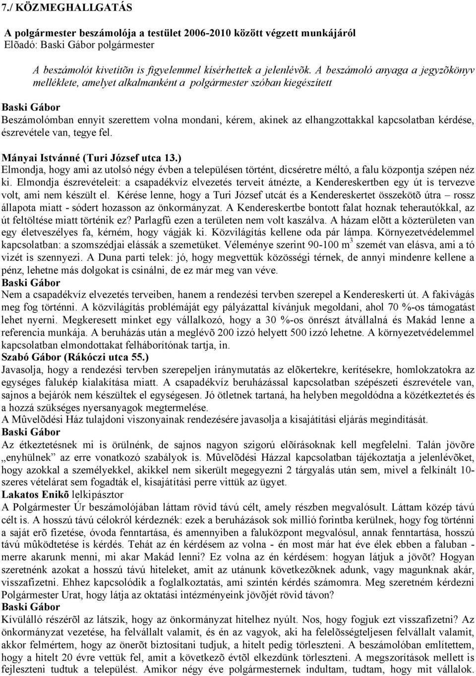 kérdése, észrevétele van, tegye fel. Mányai Istvánné (Turi József utca 13.) Elmondja, hogy ami az utolsó négy évben a településen történt, dicséretre méltó, a falu központja szépen néz ki.