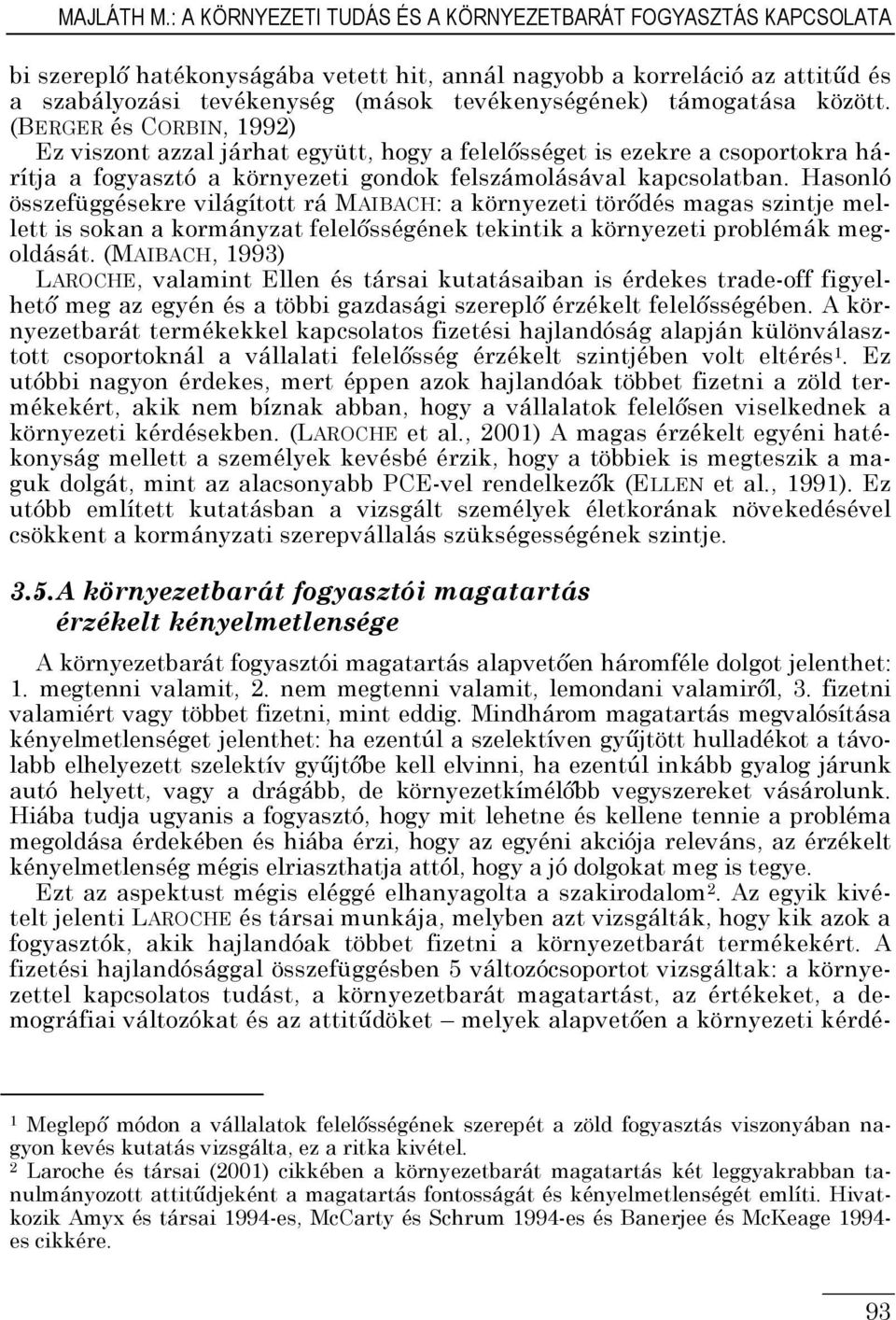 támogatása között. (BERGER és CORBIN, 1992) Ez viszont azzal járhat együtt, hogy a felelősséget is ezekre a csoportokra hárítja a fogyasztó a környezeti gondok felszámolásával kapcsolatban.
