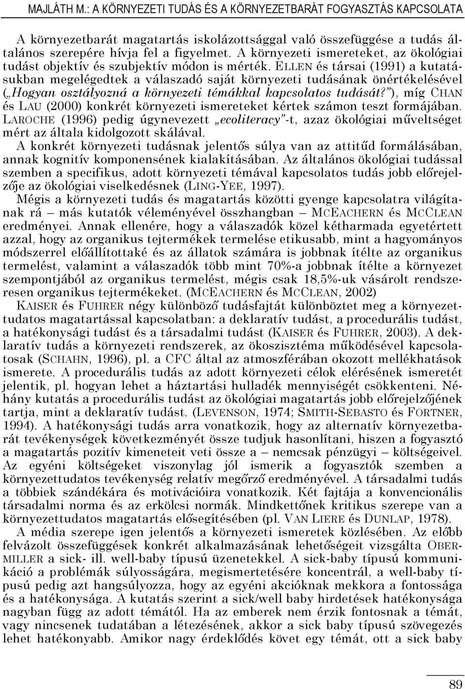 ELLEN és társai (1991) a kutatásukban megelégedtek a válaszadó saját környezeti tudásának önértékelésével ( Hogyan osztályozná a környezeti témákkal kapcsolatos tudását?