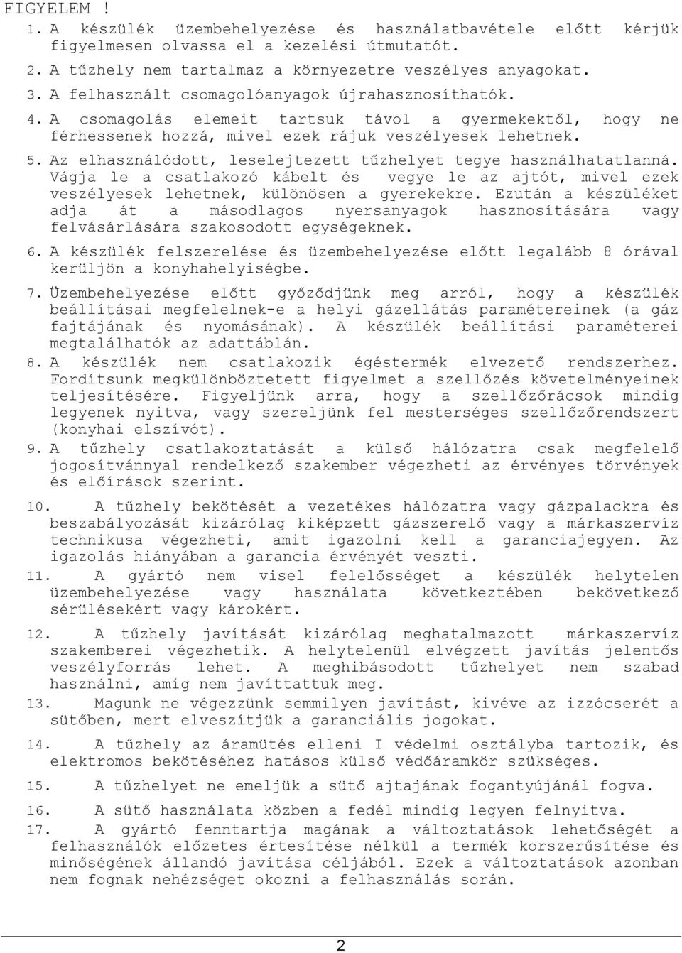 Az elhasználódott, leselejtezett t zhelyet tegye használhatatlanná. Vágja le a csatlakozó kábelt és vegye le az ajtót, mivel ezek veszélyesek lehetnek, különösen a gyerekekre.