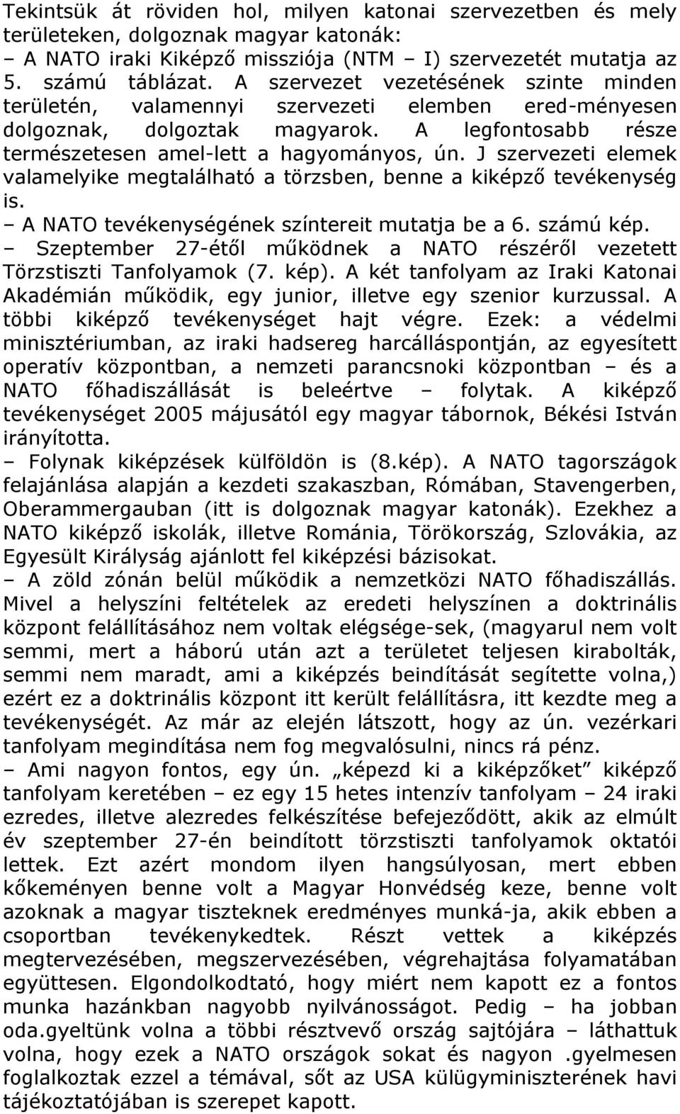 J szervezeti elemek valamelyike megtalálható a törzsben, benne a kiképző tevékenység is. A NATO tevékenységének színtereit mutatja be a 6. számú kép.