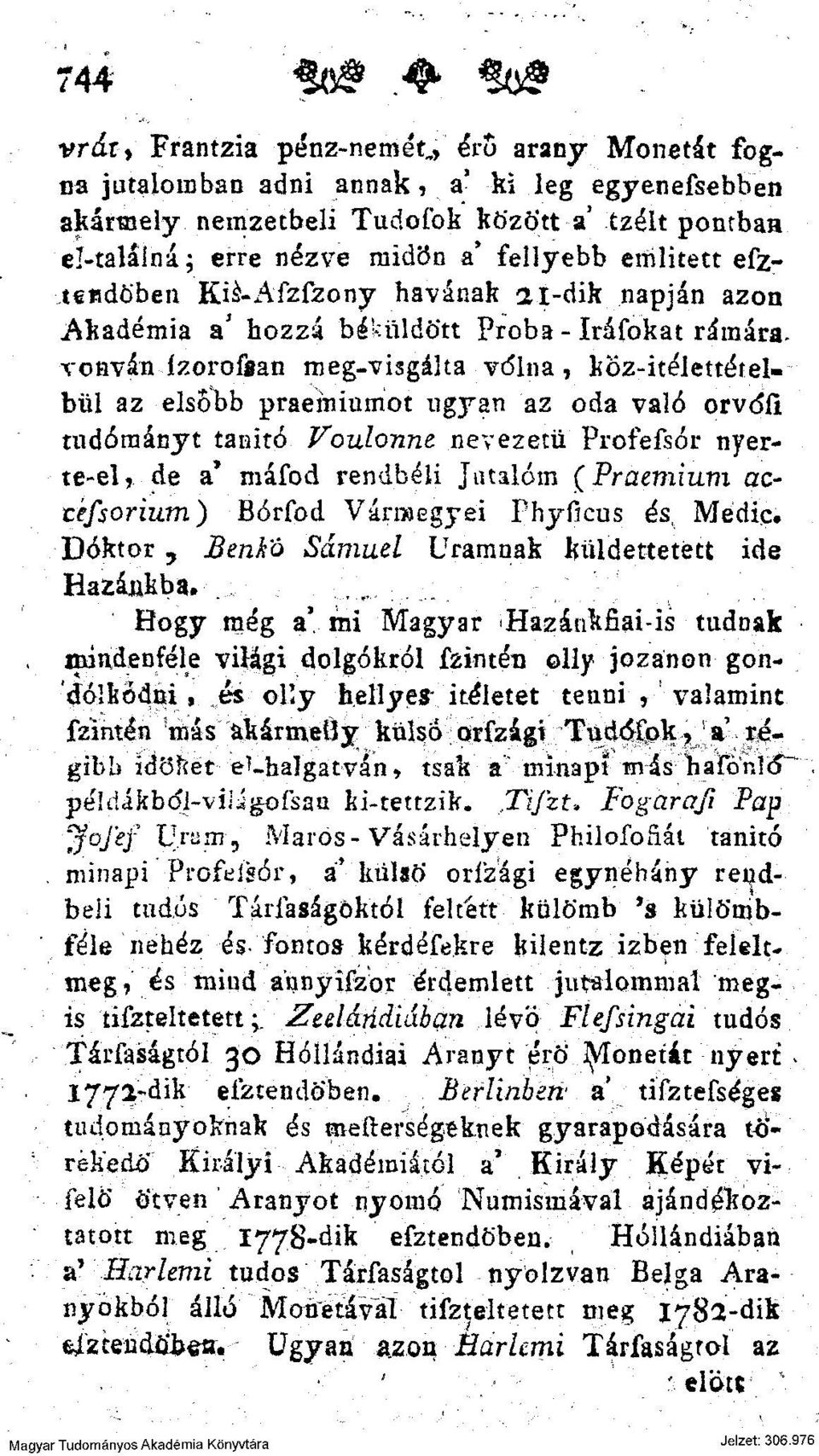 ugyan az oda való orvdíi tudományt tanító Voulonne nevezetű Profefsór nyerte-el, de a* máfod rendbéli Jutalom (Praemium actéfsorium) Bórfod Vármegyei Phyfieus és, Medic Doktor, Benho Sámuel Uramnak