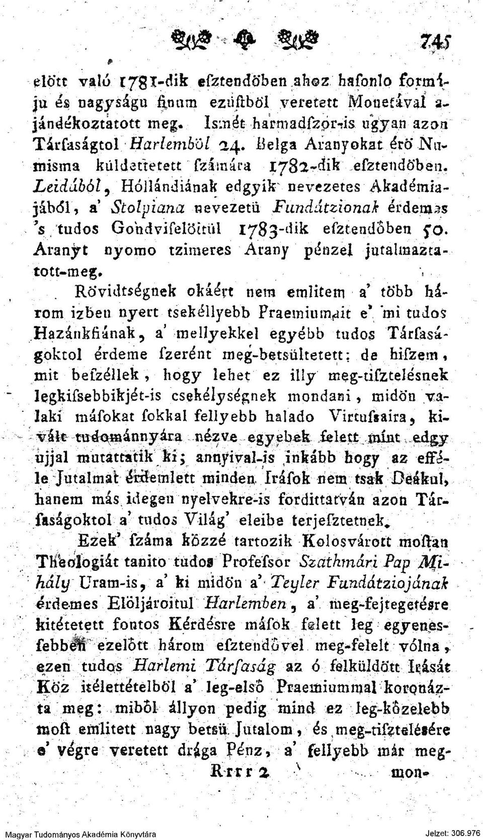 Ládából, Hollandiának edgyik nevezetes Akadémiájából, a Stolpiana nevezetű Funddtzionak érdemes V tudós Gohdvifelöítül 1783-dik efztendöben jo. Aranyt nyomó tzimeres Arany pénzel jutalmaztatott-meg.