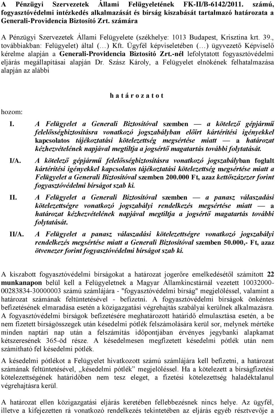 Ügyfél képviseletében ( ) ügyvezető Képviselő kérelme alapján a Generali-Providencia Biztosító Zrt.-nél lefolytatott fogyasztóvédelmi eljárás megállapításai alapján Dr.