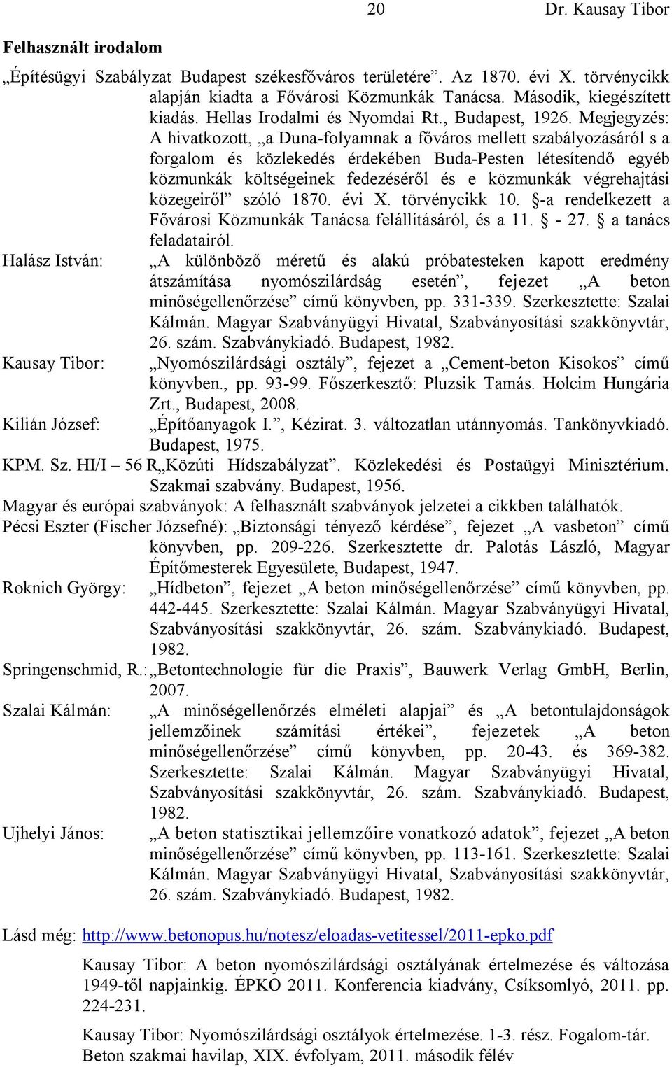 Megjegyzés: A hivatkozott, a Duna-folyamnak a főváros mellett szabályozásáról s a forgalom és közlekedés érdekében Buda-Pesten létesítendő egyéb közmunkák költségeinek fedezéséről és e közmunkák