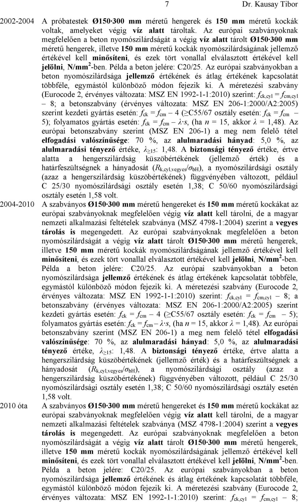 minősíteni, és ezek tört vonallal elválasztott értékével kell jelölni, N/mm 2 -ben. Példa a beton jelére: C20/25.