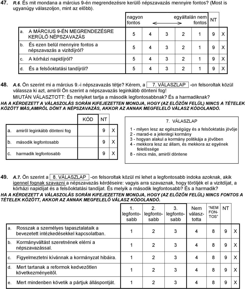 5 4 3 2 1 9 X 48. A.6. Ön szerint mi a március 9.-i népszavazás tétje? Kérem, a +77. VÁLASZLAP+ -on felsoroltak közül válassza ki azt, amiről Ön szerint a népszavazás leginkább dönteni fog!