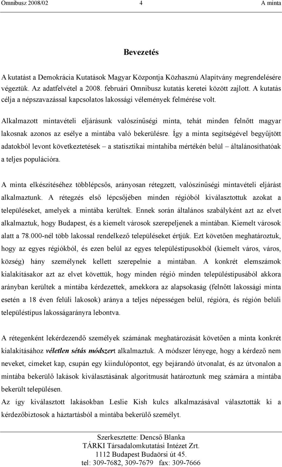 Alkalmazott mintavételi eljárásunk valószínűségi minta, tehát minden felnőtt magyar lakosnak azonos az esélye a mintába való bekerülésre.