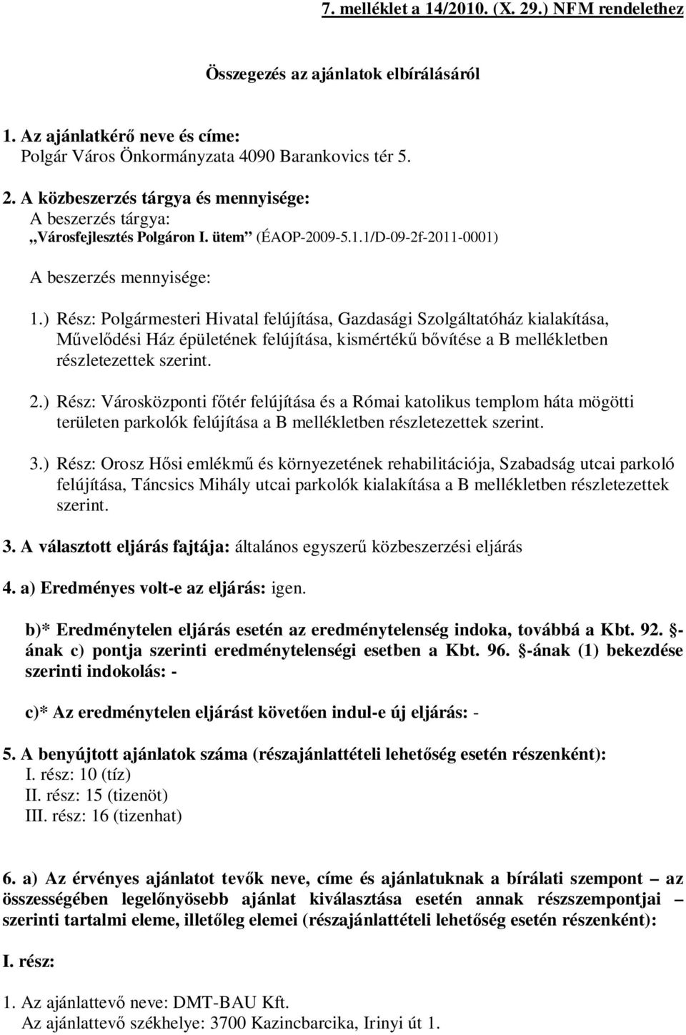 ) Rz: Polgármesteri Hivatal felújítása, Gazdasági Szolgáltatóház kialakítása, vel di Ház épületének felújítása, kismérték b víte a B mellékletben rzletezettek szerint. 2.