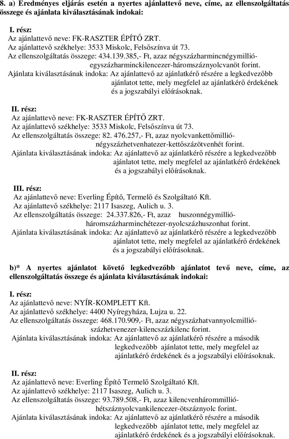 385,- Ft, azaz négyszázharmincnégymillióegyszázharminckilencezer-háromszáznyolcvanöt Ajánlata kiválasztásának indoka: Az ajánlattev az ajánlatkér rzére a legkedvez bb ajánlatot tette, mely megfelel