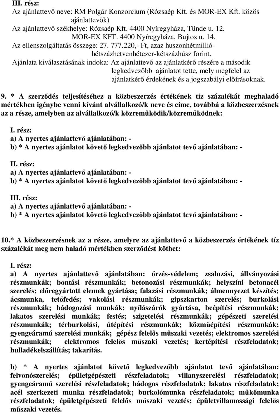 220,- Ft, azaz huszonhétmillióhétszázhetvenhétezer-kétszázhúsz Ajánlata kiválasztásának indoka: Az ajánlattev az ajánlatkér rzére a második legkedvez bb ajánlatot tette, mely megfelel az ajánlatkér