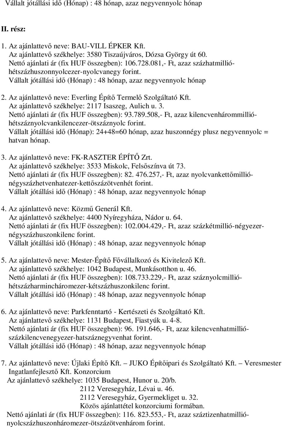 789.508,- Ft, azaz kilencvenhárommillióhétszáznyolcvankilencezer-ötszáznyolc Vállalt (Hónap): 24+48=60 hónap, azaz huszonnégy plusz negyvennyolc = hatvan hónap. 3. FK-RASZTER ÉPÍT Zrt.