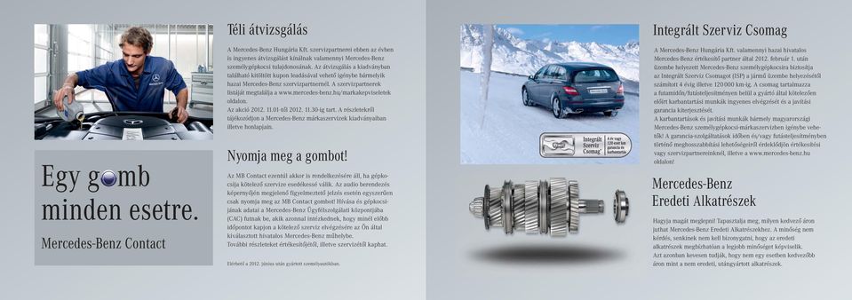 Az átvizsgálás a kiadványban található kitöltött kupon leadásával vehető igénybe bármelyik hazai Mercedes-Benz szervizpartnernél. A szervizpartnerek listáját megtalálja a www.mercedes-benz.