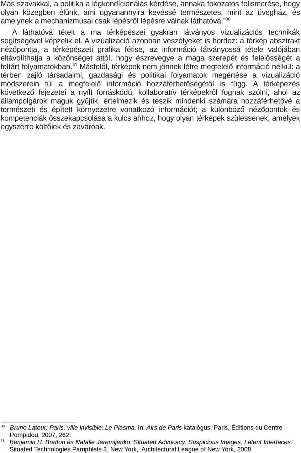 A vizualizáció azonban veszélyeket is hordoz: a térkép absztrakt nézőpontja, a térképészeti grafika fétise, az információ látványossá tétele valójában eltávolíthatja a közönséget attól, hogy