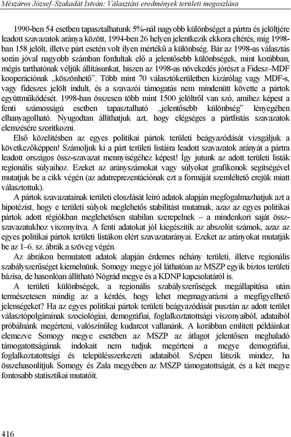 Bár az 1998-as választás során jóval nagyobb számban fordultak elő a jelentősebb különbségek, mint korábban, mégis tarthatónak véljük állításunkat, hiszen az 1998-as növekedés jórészt a Fidesz MDF