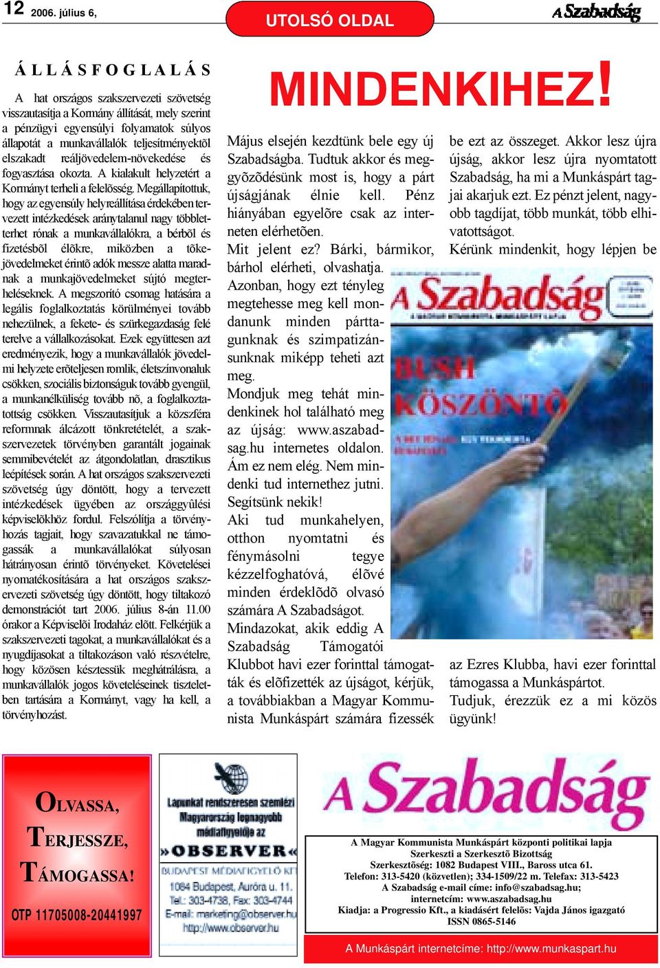 teljesítményektõl elszakadt reáljövedelem-növekedése és fogyasztása okozta. A kialakult helyzetért a Kormányt terheli a felelõsség.