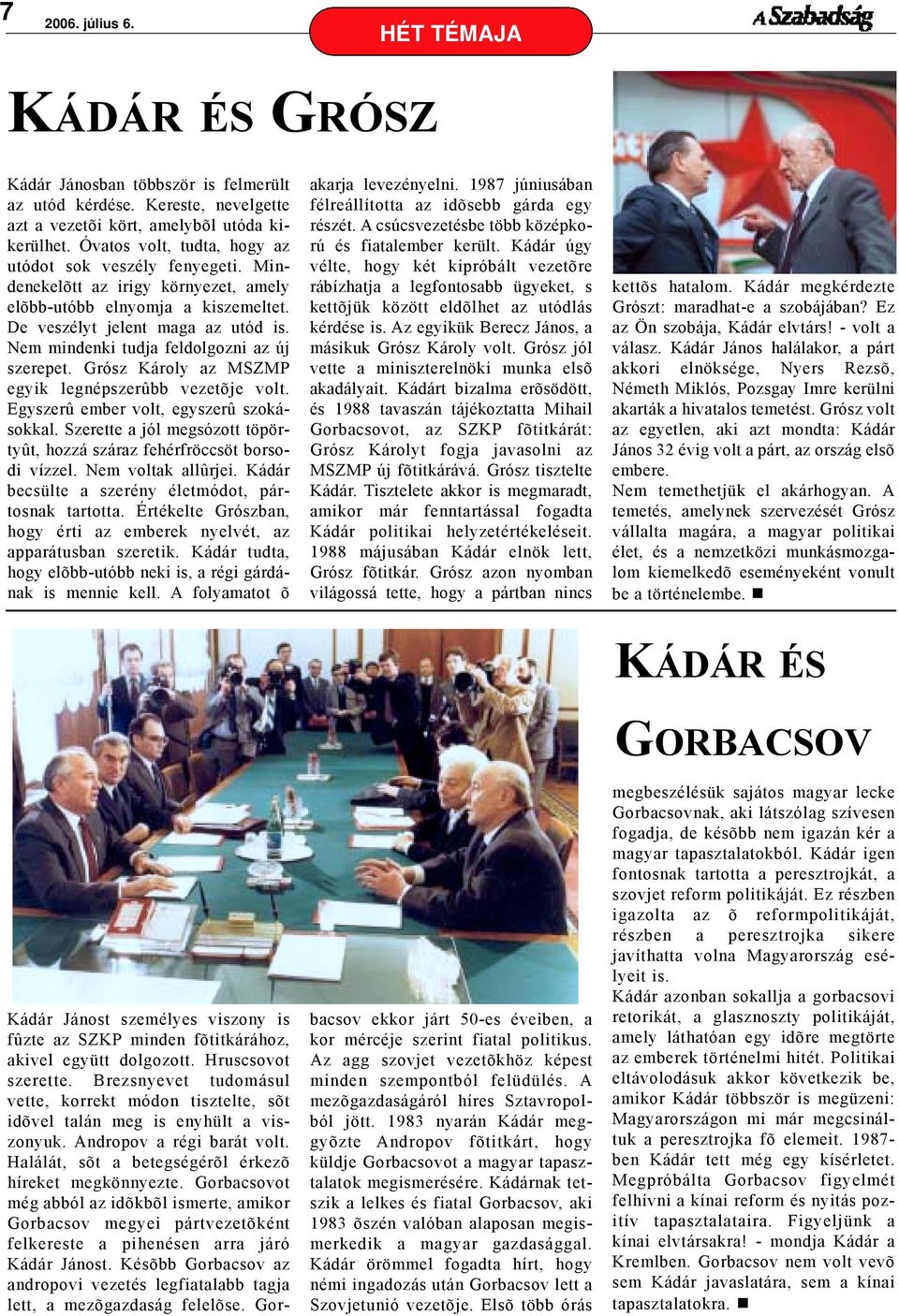 Nem mindenki tudja feldolgozni az új szerepet. Grósz Károly az MSZMP egyik legnépszerûbb vezetõje volt. Egyszerû ember volt, egyszerû szokásokkal.