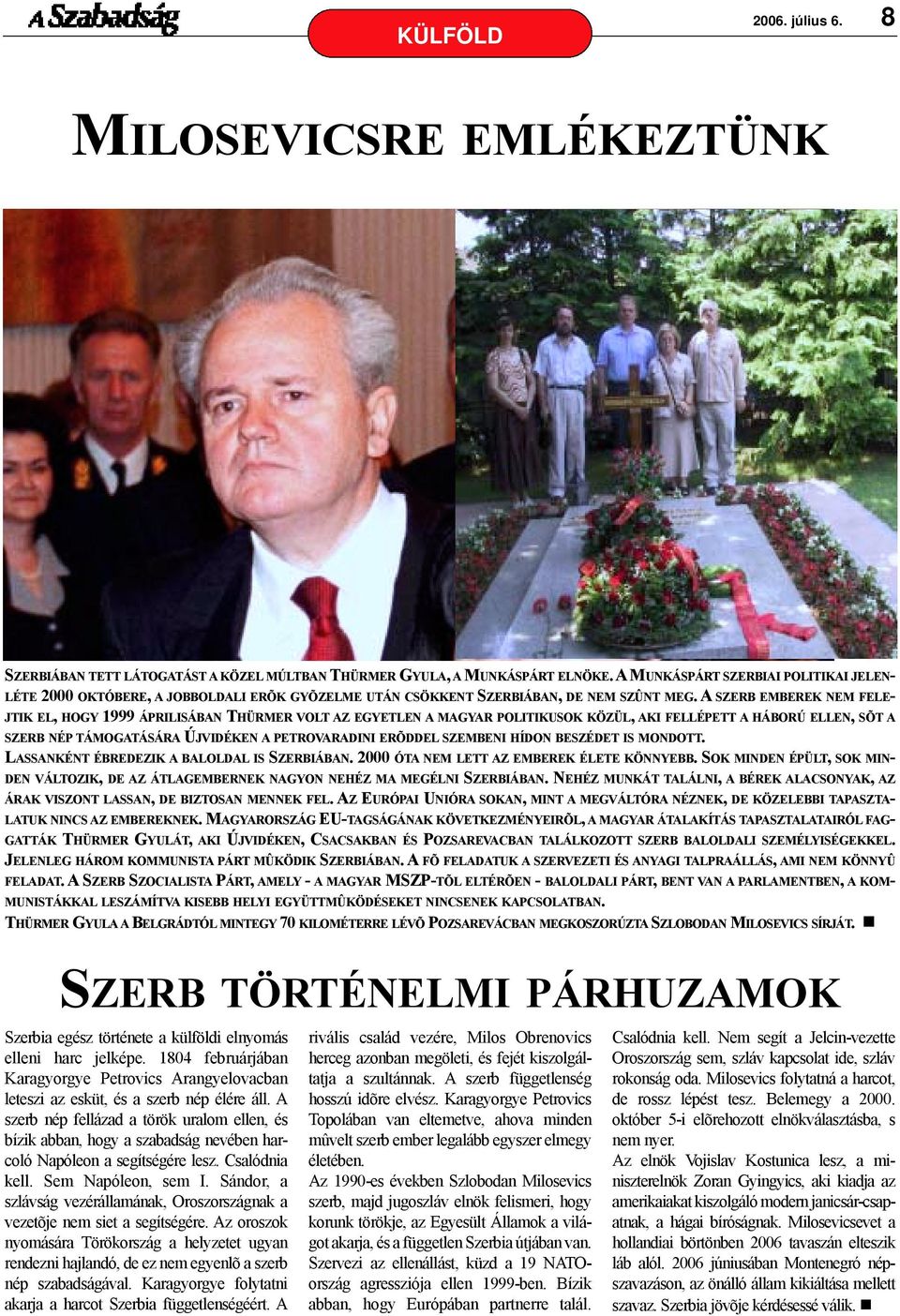 A SZERB EMBEREK NEM FELE- JTIK EL, HOGY 1999 ÁPRILISÁBAN THÜRMER VOLT AZ EGYETLEN A MAGYAR POLITIKUSOK KÖZÜL, AKI FELLÉPETT A HÁBORÚ ELLEN, SÕT A SZERB NÉP TÁMOGATÁSÁRA ÚJVIDÉKEN A PETROVARADINI