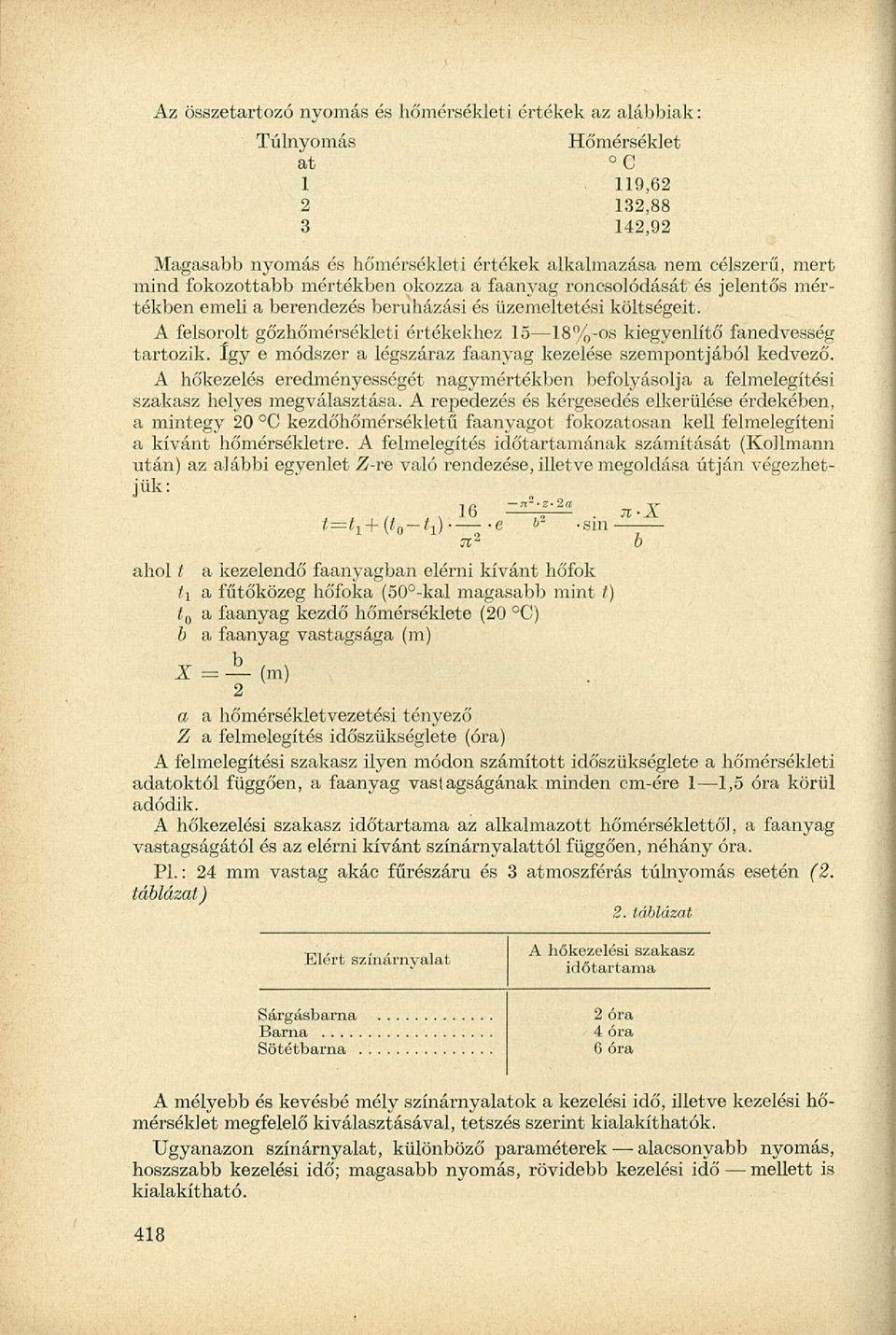 A felsorolt gőzhőmérsékleti értékekhez 15 18%-os kiegyenlítő fanedvesség tartozik. így e módszer a légszáraz faanyag kezelése szempontjából kedvező.