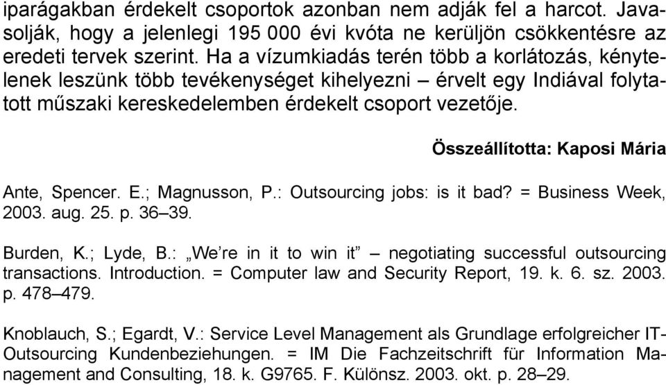 Összeállította: Kaposi Mária Ante, Spencer. E.; Magnusson, P.: Outsourcing jobs: is it bad? = Business Week, 2003. aug. 25. p. 36 39. Burden, K.; Lyde, B.