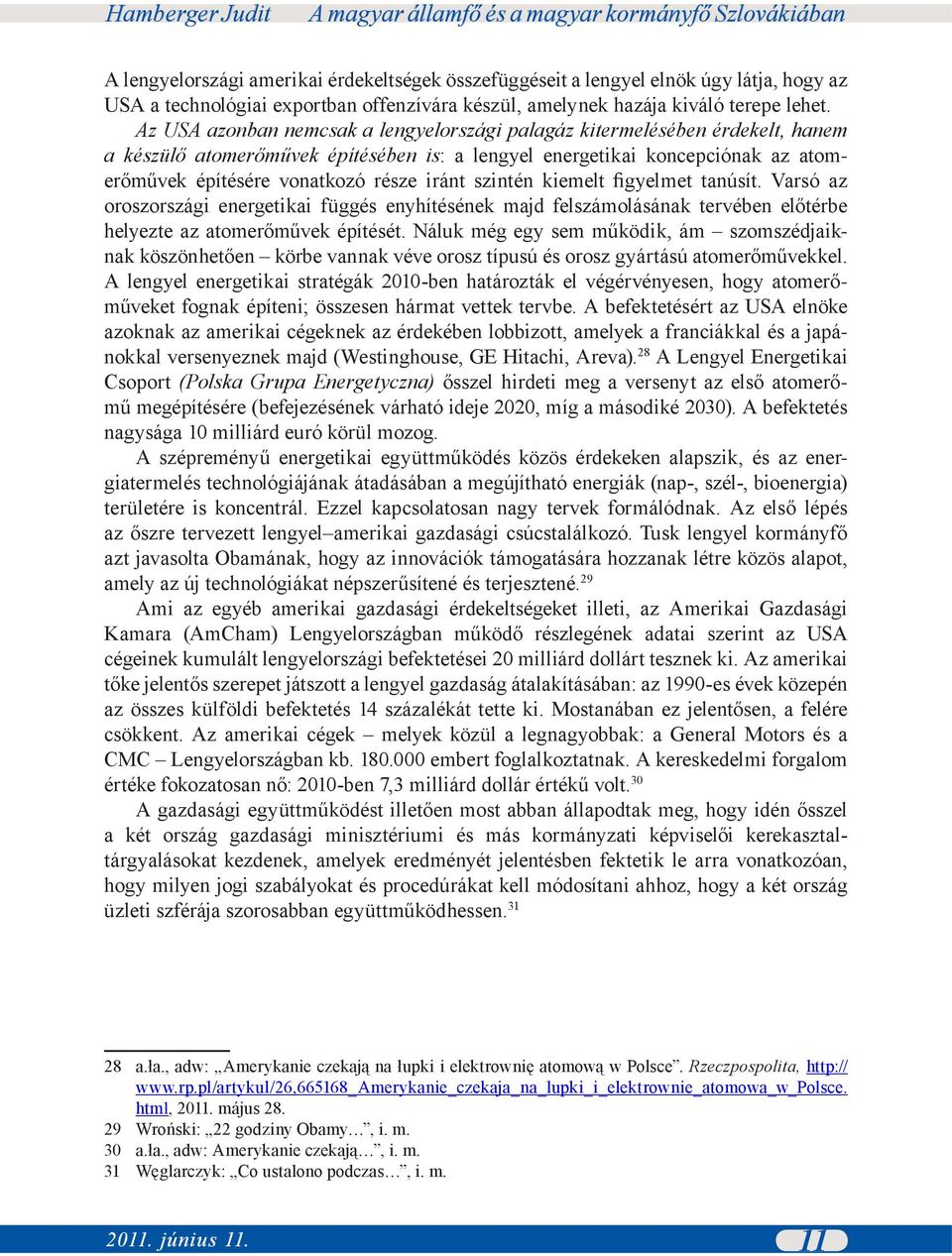 szintén kiemelt figyelmet tanúsít. Varsó az oroszországi energetikai függés enyhítésének majd felszámolásának tervében előtérbe helyezte az atomerőművek építését.
