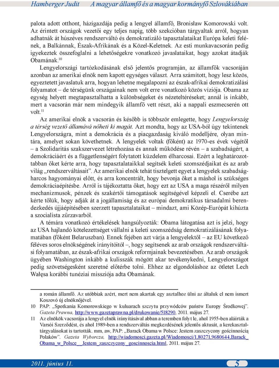 Észak-Afrikának és a Közel-Keletnek. Az esti munkavacsorán pedig igyekeztek összefoglalni a lehetőségekre vonatkozó javaslataikat, hogy azokat átadják Obamának.