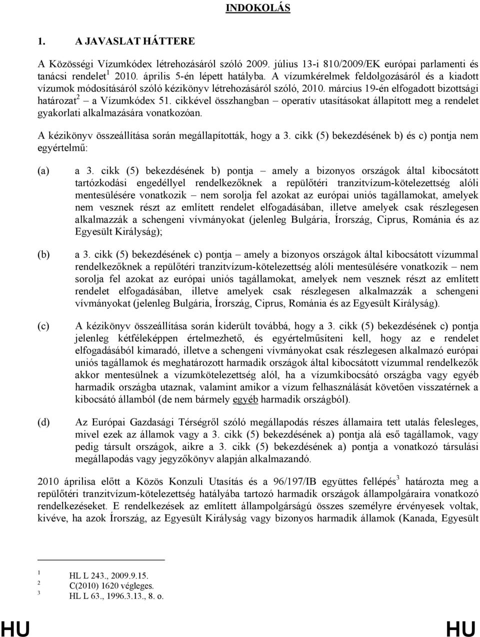 cikkével összhangban operatív utasításokat állapított meg a rendelet gyakorlati alkalmazására vonatkozóan. A kézikönyv összeállítása során megállapították, hogy a 3.