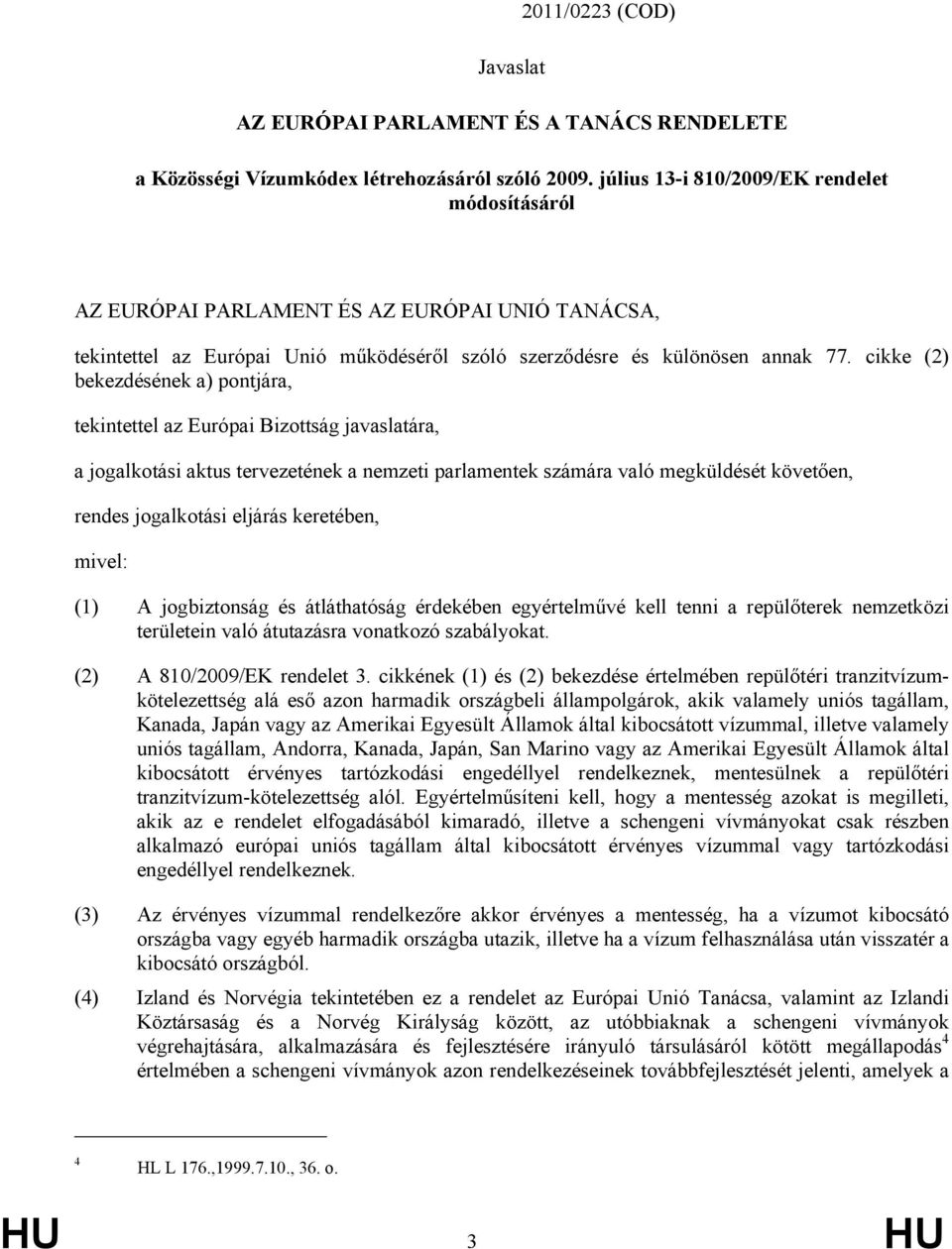 cikke (2) bekezdésének a) pontjára, tekintettel az Európai Bizottság javaslatára, a jogalkotási aktus tervezetének a nemzeti parlamentek számára való megküldését követően, rendes jogalkotási eljárás