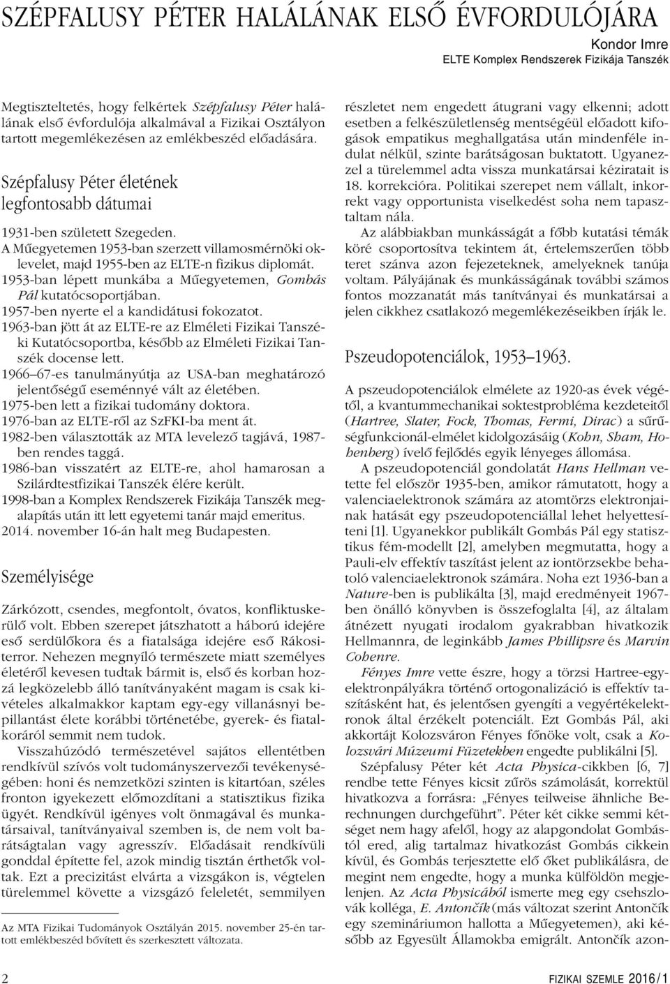 A Mûegyetemen 1953-ban szerzett villamosmérnöki oklevelet, majd 1955-ben az ELTE-n fizikus diplomát. 1953-ban lépett munkába a Mûegyetemen, Gombás Pál kutatócsoportjában.