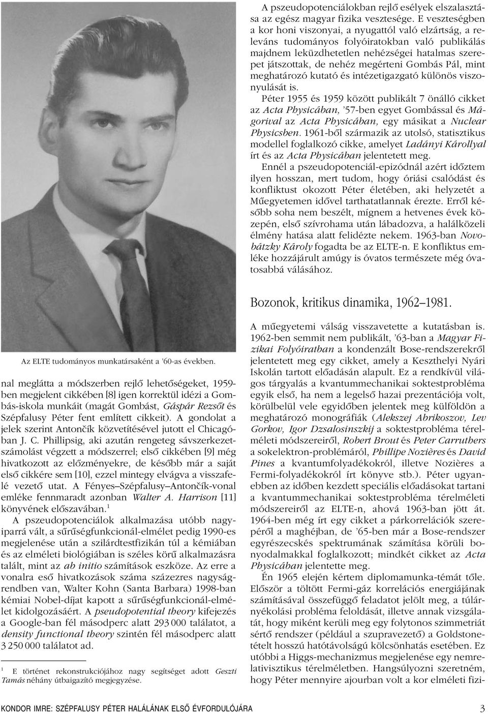 megérteni Gombás Pál, mint meghatározó kutató és intézetigazgató különös viszonyulását is.