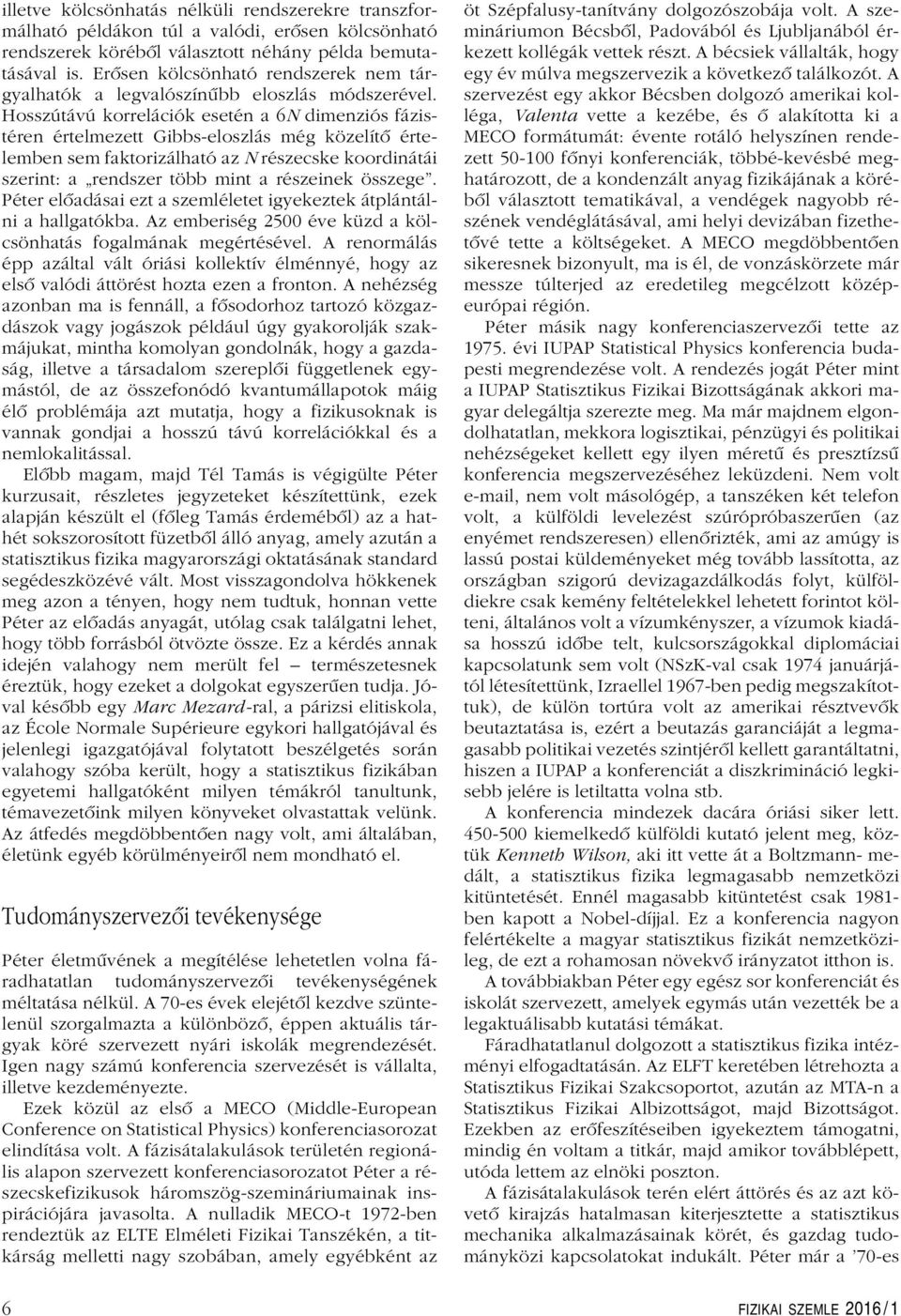 Hosszútávú korrelációk esetén a 6N dimenziós fázistéren értelmezett Gibbs-eloszlás még közelítô értelemben sem faktorizálható az N részecske koordinátái szerint: a rendszer több mint a részeinek