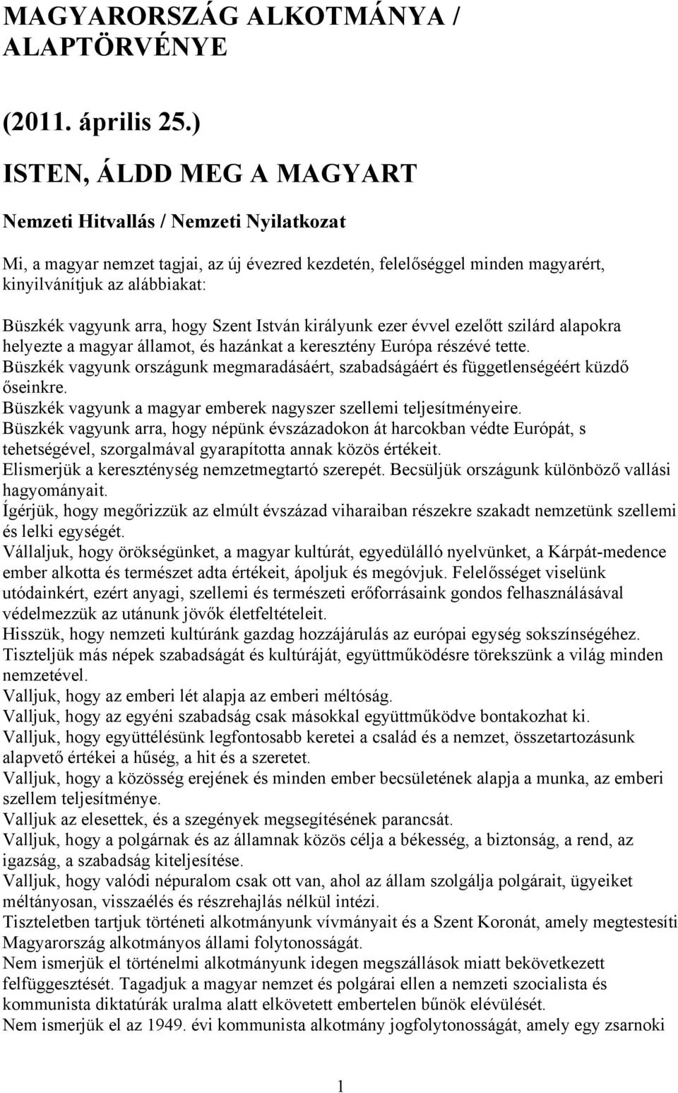 arra, hogy Szent István királyunk ezer évvel ezelőtt szilárd alapokra helyezte a magyar államot, és hazánkat a keresztény Európa részévé tette.