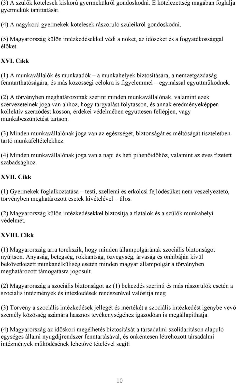 Cikk (1) A munkavállalók és munkaadók a munkahelyek biztosítására, a nemzetgazdaság fenntarthatóságára, és más közösségi célokra is figyelemmel egymással együttműködnek.