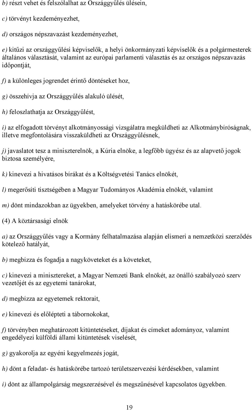 alakuló ülését, h) feloszlathatja az Országgyűlést, i) az elfogadott törvényt alkotmányossági vizsgálatra megküldheti az Alkotmánybíróságnak, illetve megfontolására visszaküldheti az Országgyűlésnek,