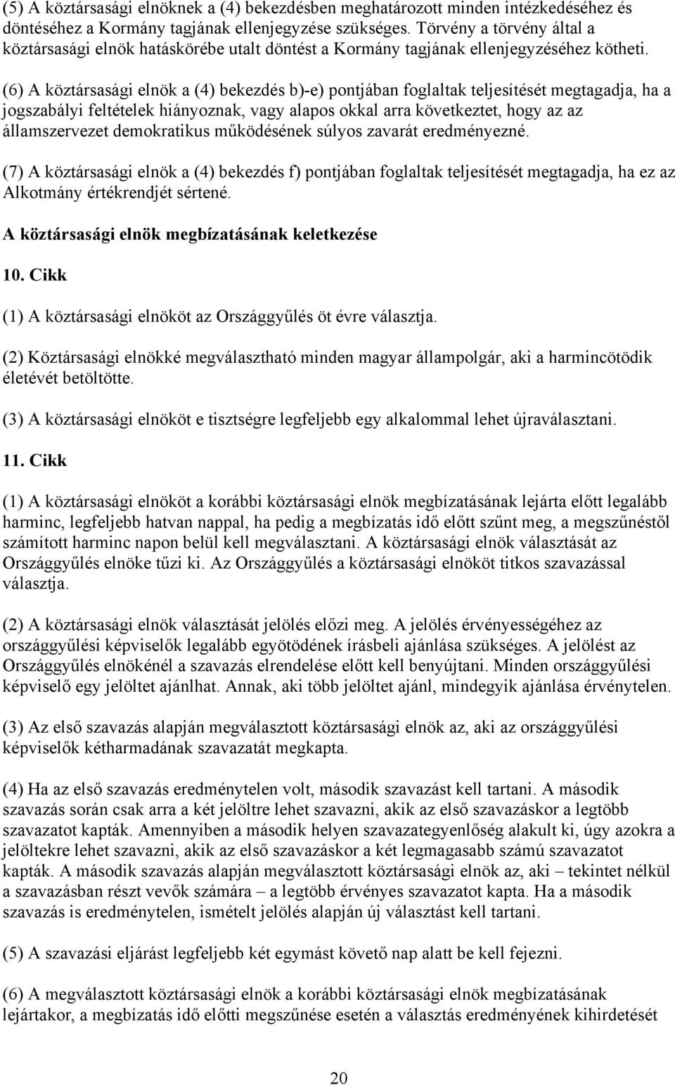 (6) A köztársasági elnök a (4) bekezdés b)-e) pontjában foglaltak teljesítését megtagadja, ha a jogszabályi feltételek hiányoznak, vagy alapos okkal arra következtet, hogy az az államszervezet